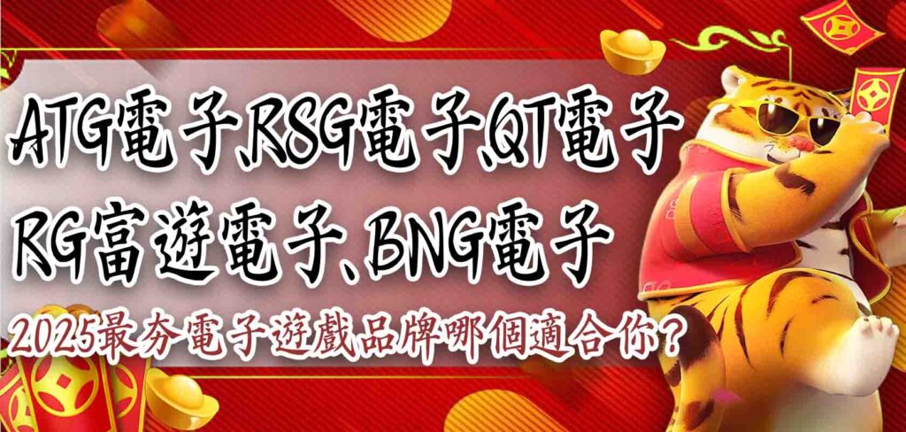 2025最夯電子遊戲品牌｜ATG電子、RSG電子、QT電子、RG富遊電子、BNG電子，哪個適合你？