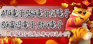 2025最夯電子遊戲品牌｜ATG電子、RSG電子、QT電子、RG富遊電子、BNG電子，哪個適合你？