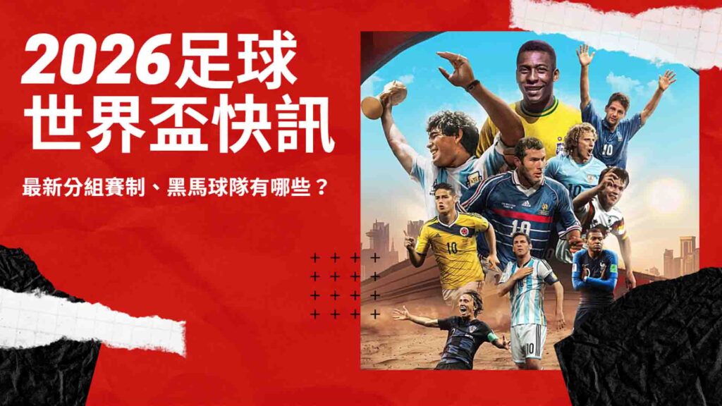 2026足球世界盃快訊:世足主辦國揭曉!最新分組賽制、黑馬球隊有哪些?