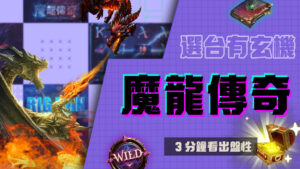魔龍傳奇選台有玄機,教你試玩 3 分鐘看出盤性!學會魔龍傳奇打法穩穩開局