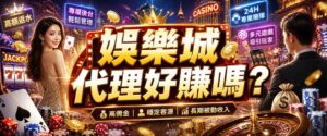 娛樂城代理好賺嗎?我適合做娛樂城代理嗎?