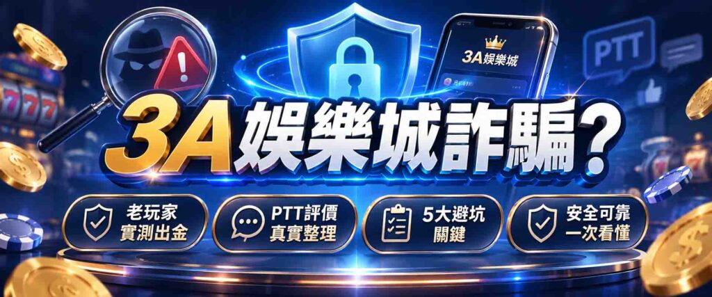 3A娛樂城詐騙是真的嗎?老玩家實測出金+PTT評價,5大避坑關鍵懶人包