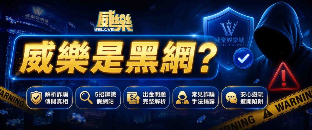 威樂是黑網嗎?解析威樂娛樂城詐騙傳聞、5招辨識假網站、出金問題與常見詐騙手法